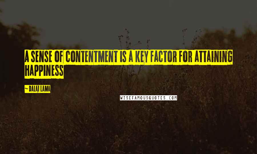 Dalai Lama Quotes: A sense of contentment is a key factor for attaining happiness