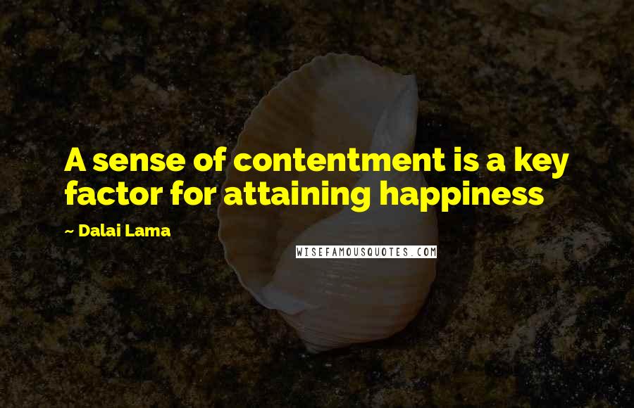 Dalai Lama Quotes: A sense of contentment is a key factor for attaining happiness