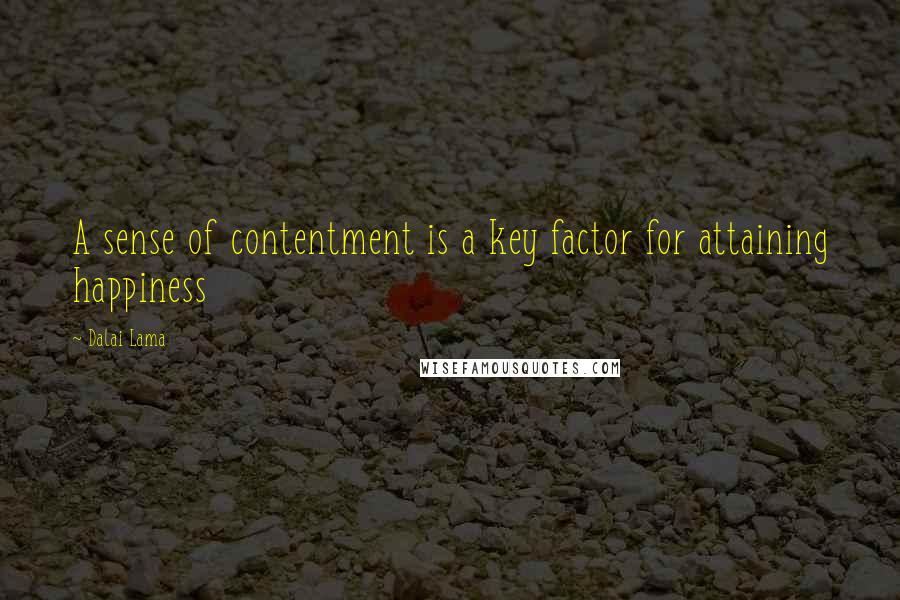 Dalai Lama Quotes: A sense of contentment is a key factor for attaining happiness