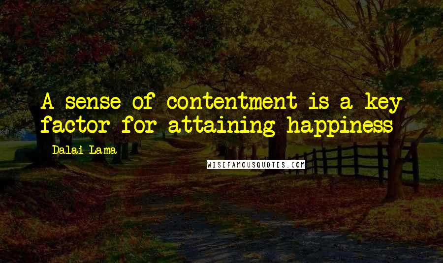 Dalai Lama Quotes: A sense of contentment is a key factor for attaining happiness