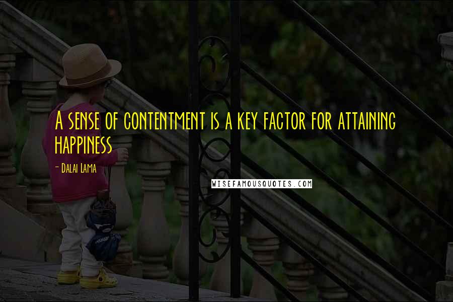 Dalai Lama Quotes: A sense of contentment is a key factor for attaining happiness