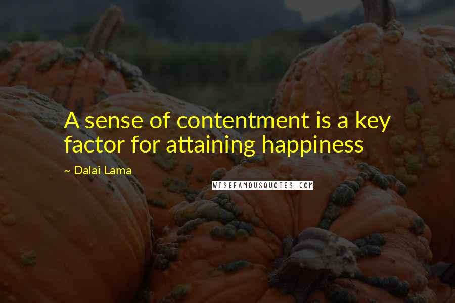 Dalai Lama Quotes: A sense of contentment is a key factor for attaining happiness