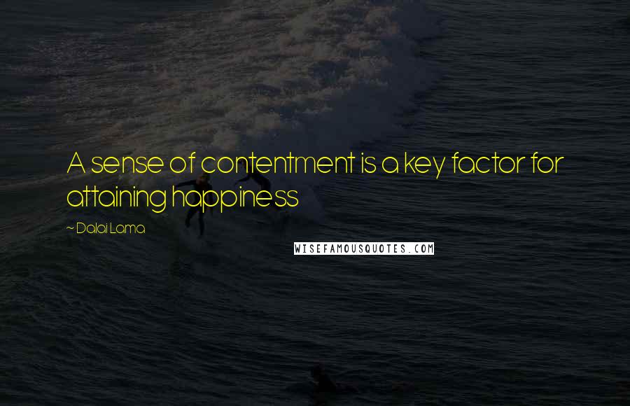 Dalai Lama Quotes: A sense of contentment is a key factor for attaining happiness