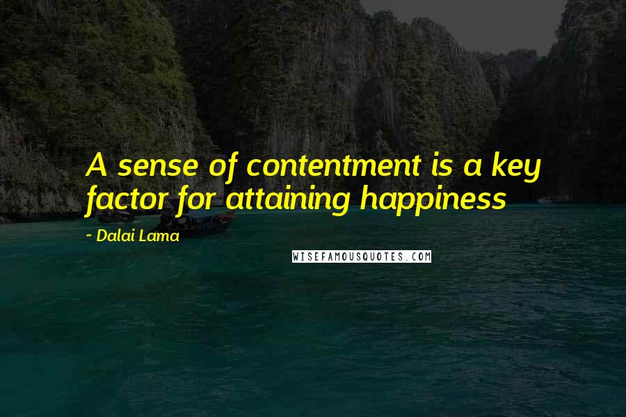 Dalai Lama Quotes: A sense of contentment is a key factor for attaining happiness