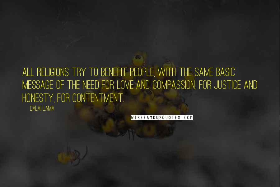 Dalai Lama Quotes: All religions try to benefit people, with the same basic message of the need for love and compassion, for justice and honesty, for contentment.