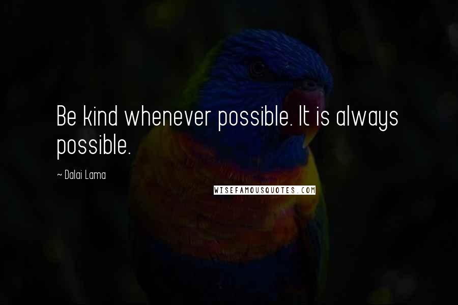 Dalai Lama Quotes: Be kind whenever possible. It is always possible.