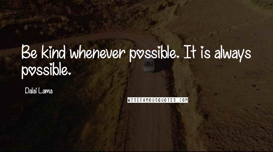Dalai Lama Quotes: Be kind whenever possible. It is always possible.