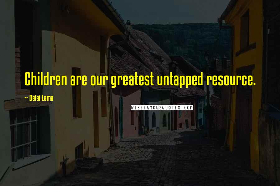 Dalai Lama Quotes: Children are our greatest untapped resource.