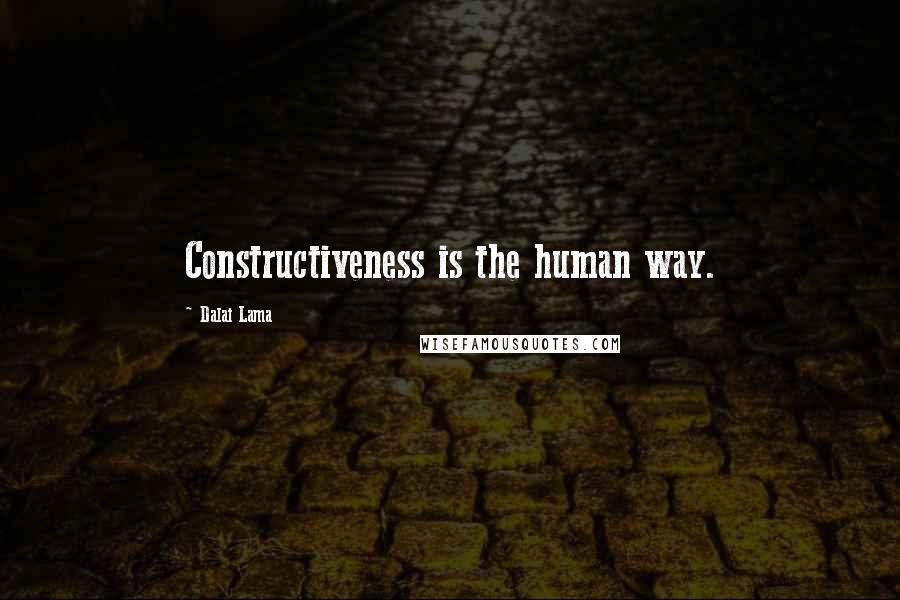Dalai Lama Quotes: Constructiveness is the human way.