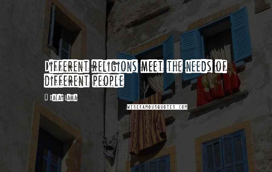 Dalai Lama Quotes: Different religions meet the needs of different people