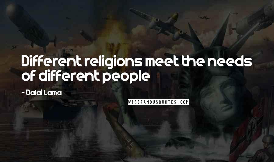 Dalai Lama Quotes: Different religions meet the needs of different people