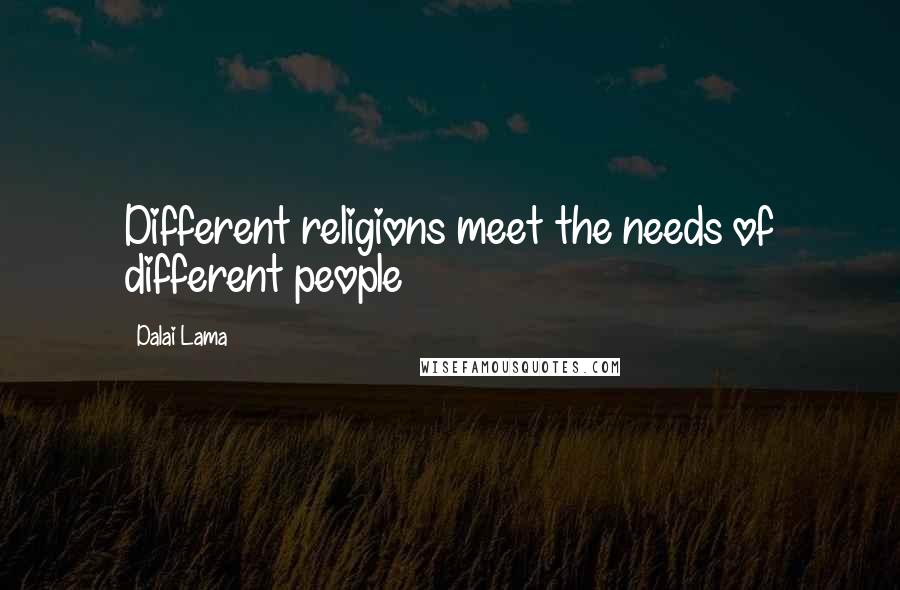 Dalai Lama Quotes: Different religions meet the needs of different people