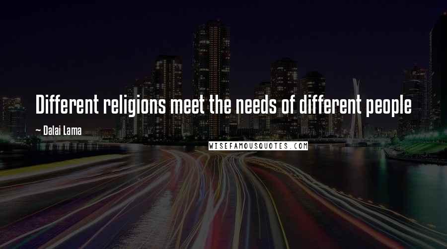 Dalai Lama Quotes: Different religions meet the needs of different people