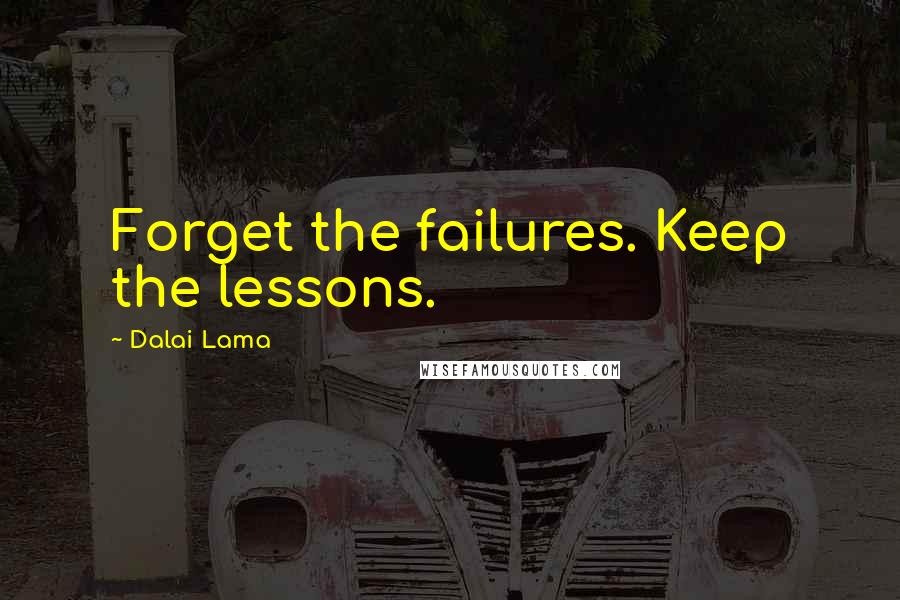 Dalai Lama Quotes: Forget the failures. Keep the lessons.