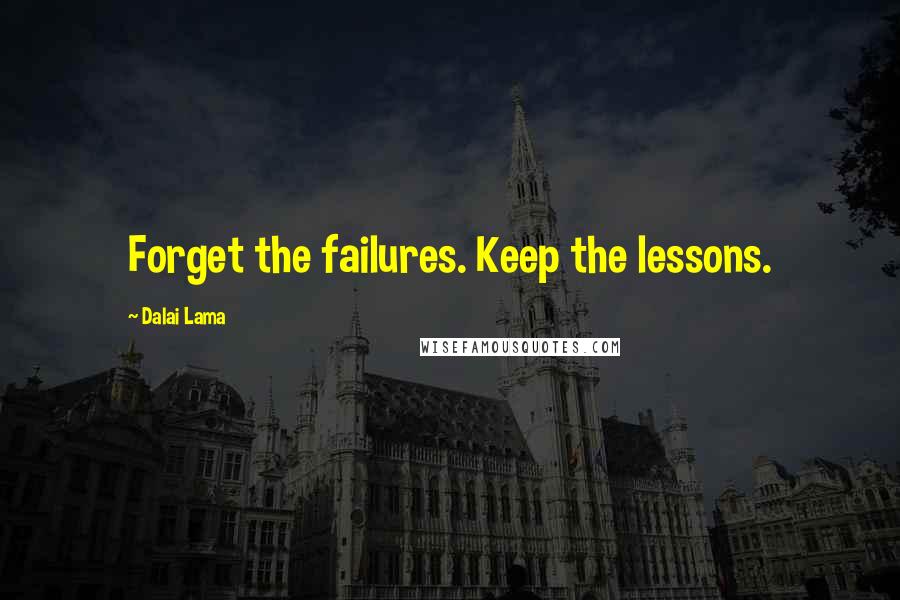 Dalai Lama Quotes: Forget the failures. Keep the lessons.