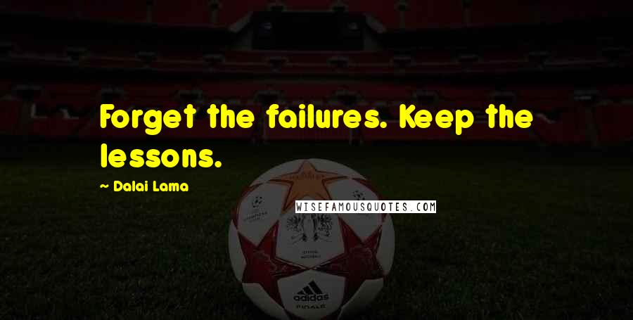 Dalai Lama Quotes: Forget the failures. Keep the lessons.