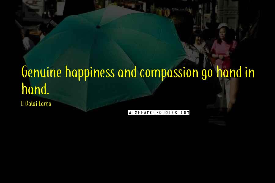 Dalai Lama Quotes: Genuine happiness and compassion go hand in hand.