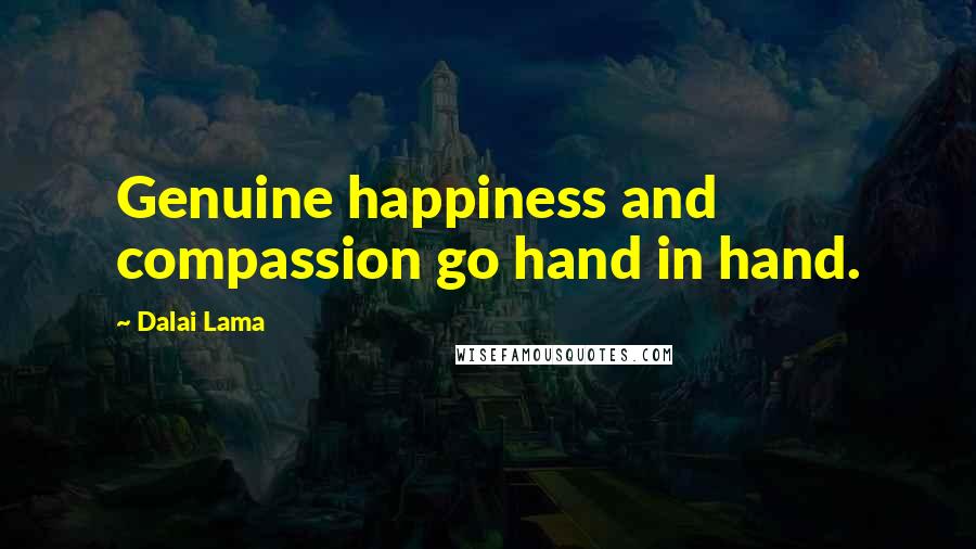 Dalai Lama Quotes: Genuine happiness and compassion go hand in hand.
