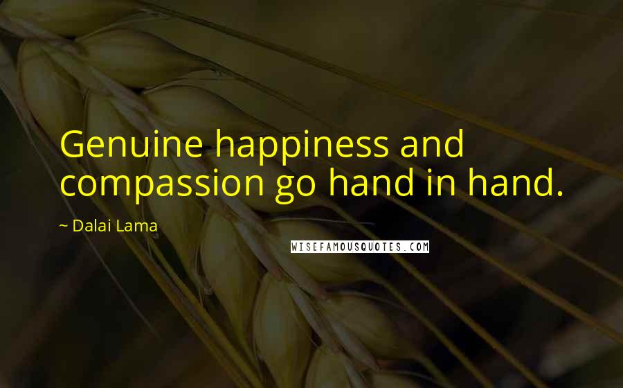 Dalai Lama Quotes: Genuine happiness and compassion go hand in hand.