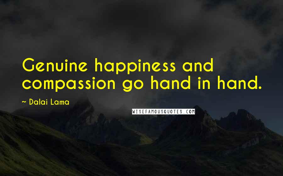 Dalai Lama Quotes: Genuine happiness and compassion go hand in hand.