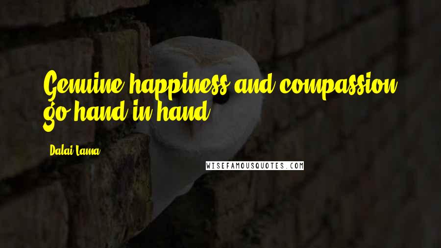 Dalai Lama Quotes: Genuine happiness and compassion go hand in hand.