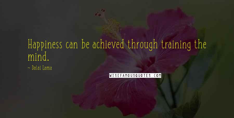 Dalai Lama Quotes: Happiness can be achieved through training the mind.