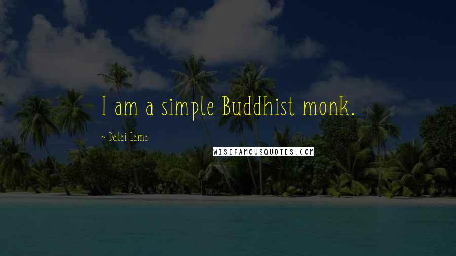 Dalai Lama Quotes: I am a simple Buddhist monk.