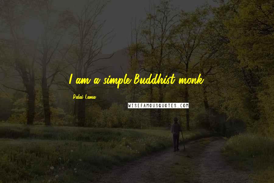 Dalai Lama Quotes: I am a simple Buddhist monk.