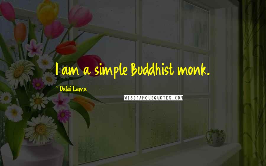 Dalai Lama Quotes: I am a simple Buddhist monk.