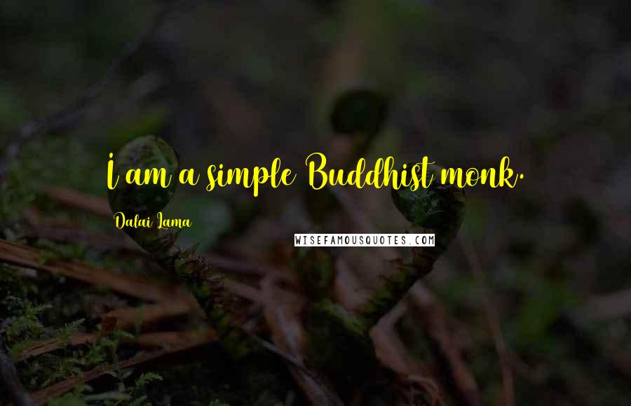Dalai Lama Quotes: I am a simple Buddhist monk.