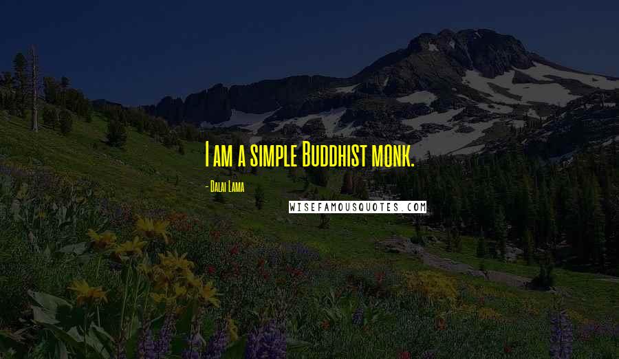 Dalai Lama Quotes: I am a simple Buddhist monk.