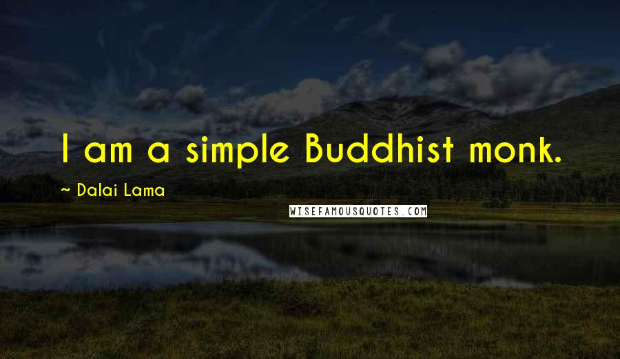 Dalai Lama Quotes: I am a simple Buddhist monk.