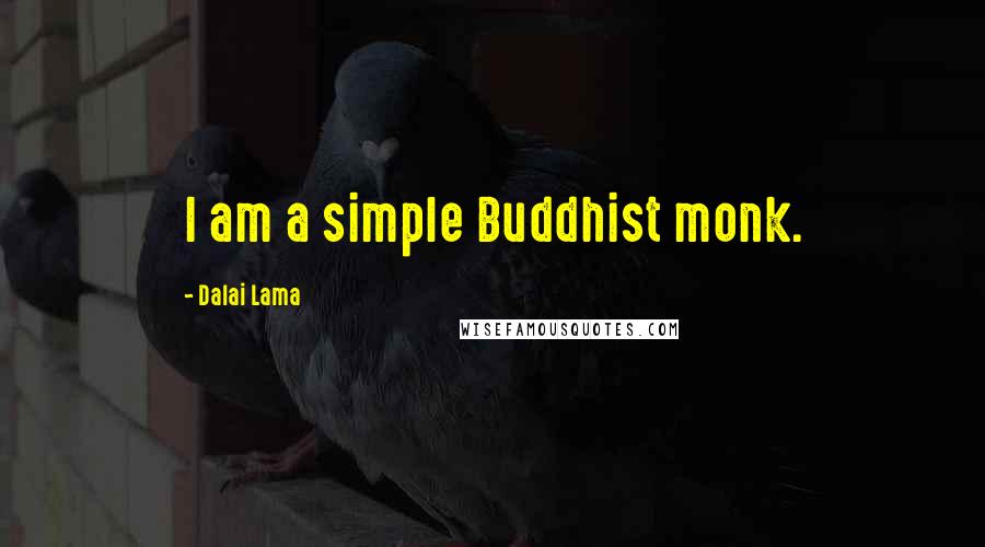 Dalai Lama Quotes: I am a simple Buddhist monk.