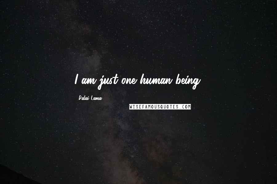 Dalai Lama Quotes: I am just one human being.