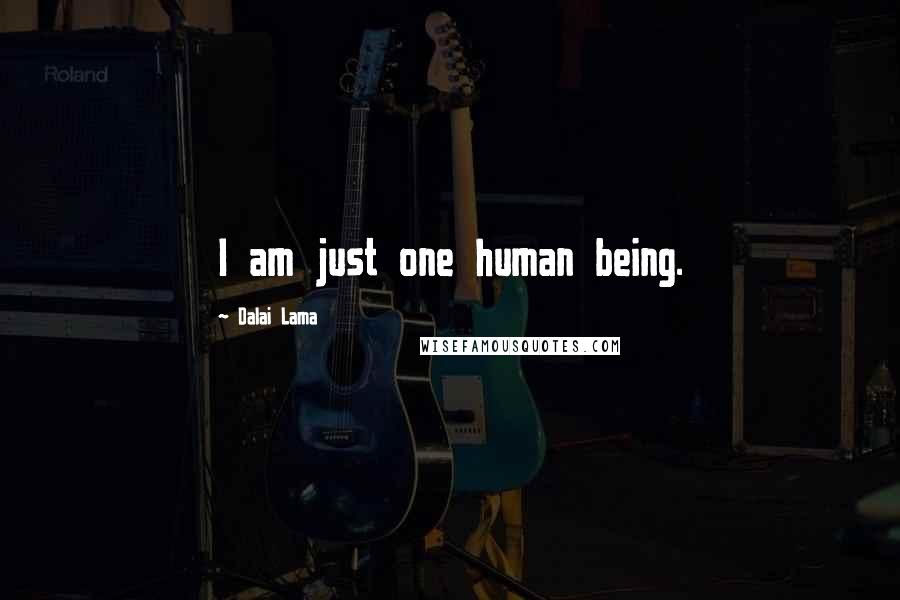 Dalai Lama Quotes: I am just one human being.