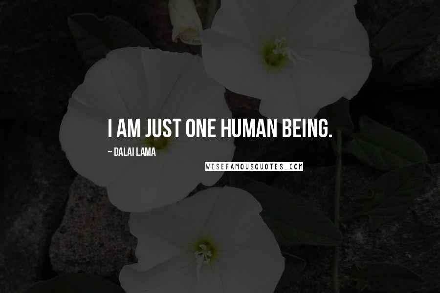 Dalai Lama Quotes: I am just one human being.