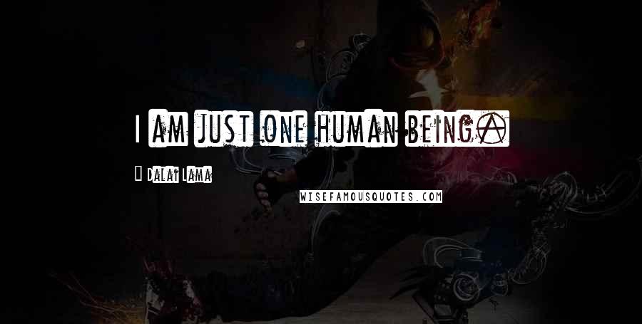 Dalai Lama Quotes: I am just one human being.