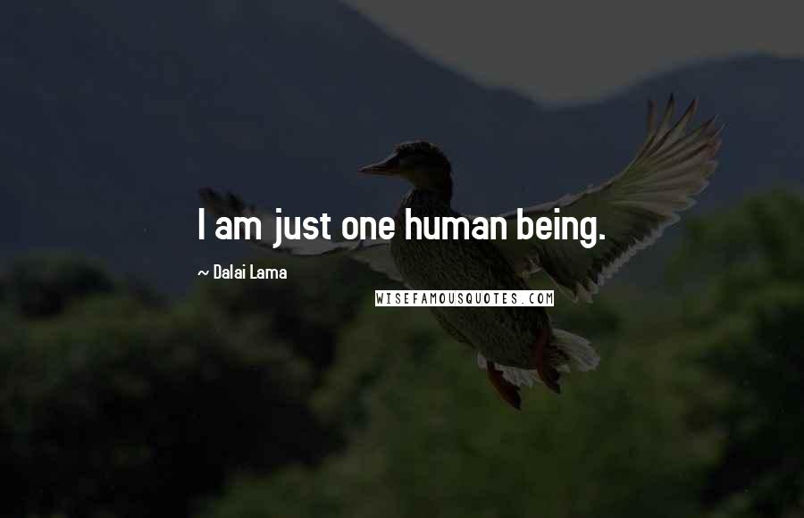 Dalai Lama Quotes: I am just one human being.