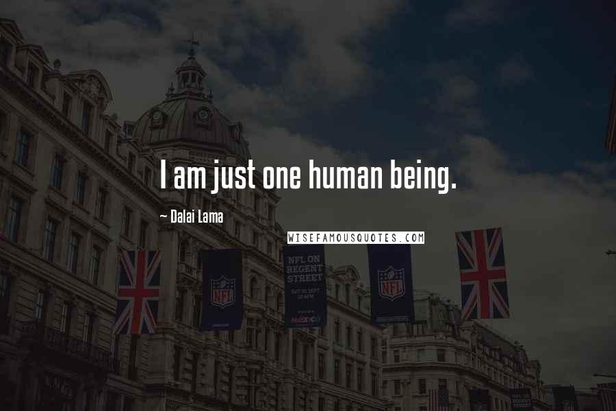 Dalai Lama Quotes: I am just one human being.