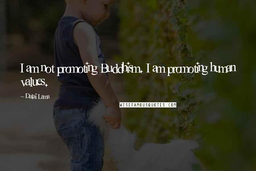 Dalai Lama Quotes: I am not promoting Buddhism. I am promoting human values.