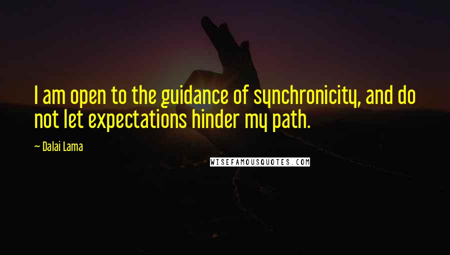 Dalai Lama Quotes: I am open to the guidance of synchronicity, and do not let expectations hinder my path.