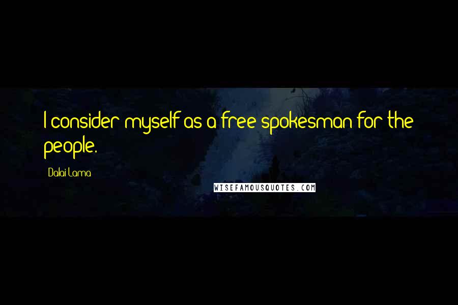 Dalai Lama Quotes: I consider myself as a free spokesman for the people.