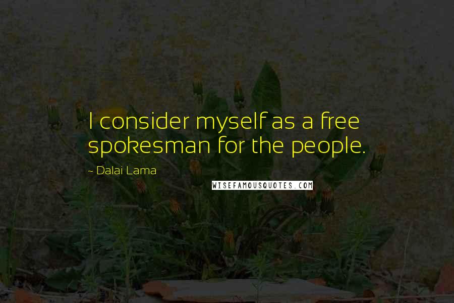 Dalai Lama Quotes: I consider myself as a free spokesman for the people.