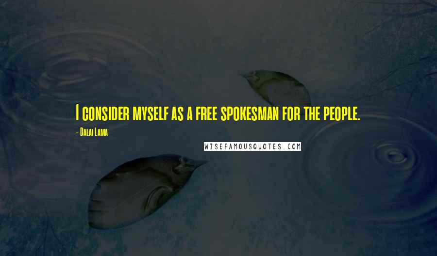 Dalai Lama Quotes: I consider myself as a free spokesman for the people.