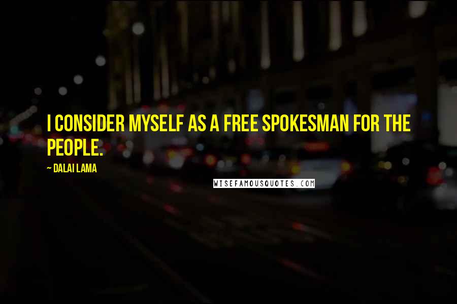 Dalai Lama Quotes: I consider myself as a free spokesman for the people.