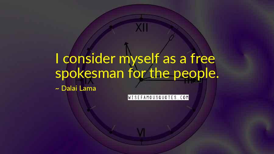 Dalai Lama Quotes: I consider myself as a free spokesman for the people.