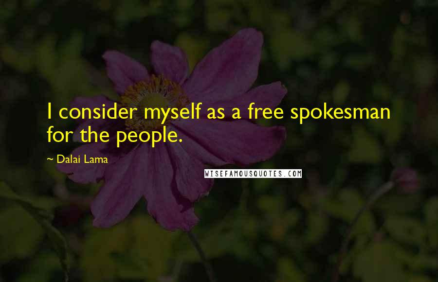 Dalai Lama Quotes: I consider myself as a free spokesman for the people.