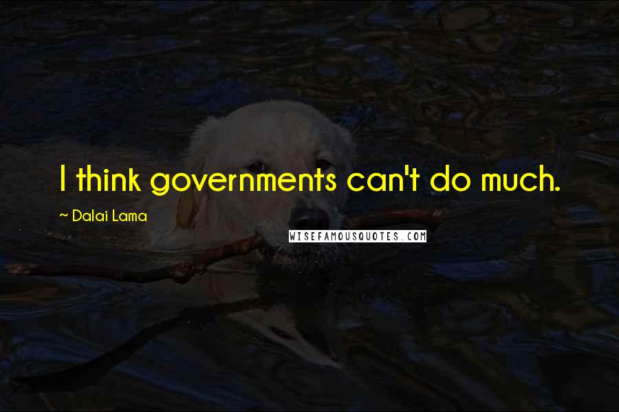 Dalai Lama Quotes: I think governments can't do much.