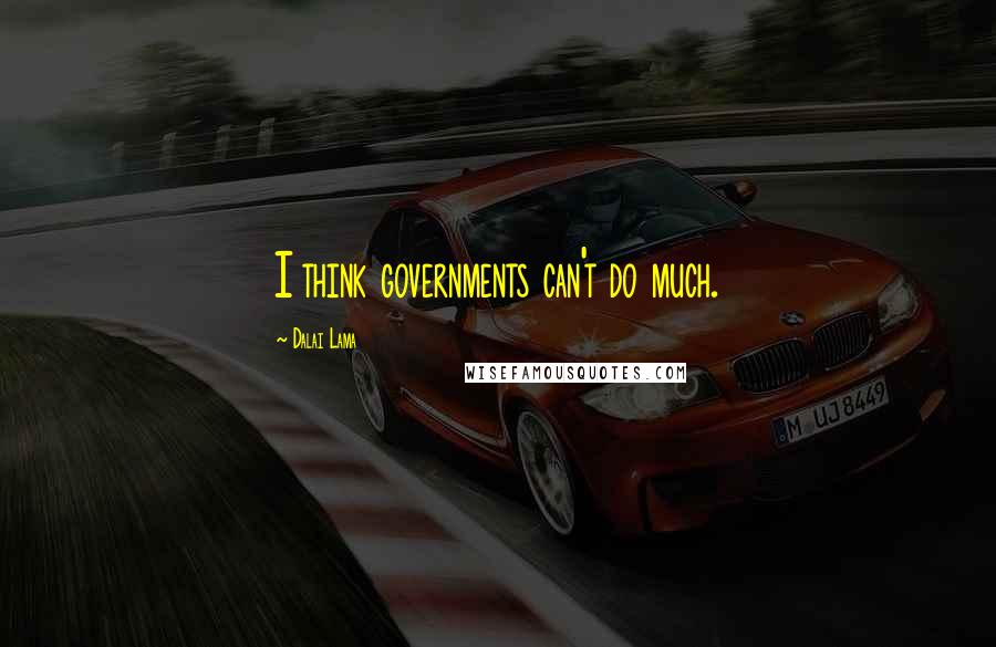 Dalai Lama Quotes: I think governments can't do much.