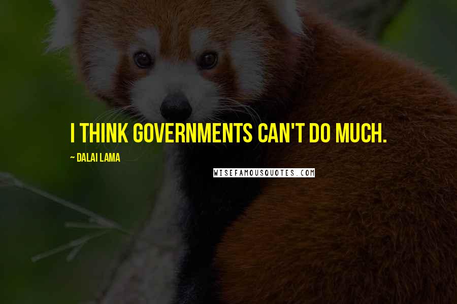 Dalai Lama Quotes: I think governments can't do much.